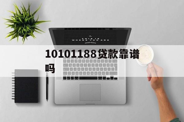 10101188贷款靠谱吗(10109866是什么贷款电话)