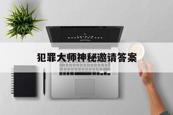 犯罪大师神秘邀请答案(犯罪大师神秘邀请第四题)