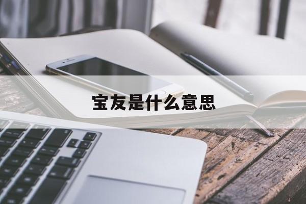 宝友是什么意思(称呼别人宝友是什么意思)